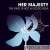 Her Majesty - The Past Is Not a Good Idea