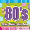 The 80's When Music Was Real