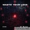 Waste Your Love - Single