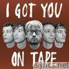 I Got You On Tape - I Got You on Tape