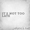 It's Not Too Late - EP
