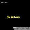 You ain’t never - Single