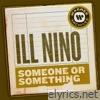 Ill Nino - Someone or Something - Single