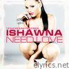Ishawna - Need Love - Single