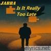 Is It Really Too Late - Single