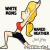 White Moms Named Heather - EP