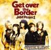 Jam Project - Get Over the Border