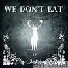We Don't Eat - EP