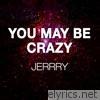 You May Be Crazy - Single
