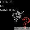 Friends or Something - Single
