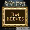 Jim Reeves - Golden Greats - In the Frame: Jim Reeves