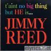 Taint No Big Thing But He Is Jimmy Reed