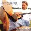 John Berry - All the Way to There