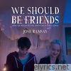 Josh Ramsay - We Should Be Friends - Single