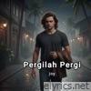 PERGILAH PERGI - Single