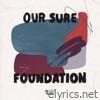 Our Sure Foundation - EP