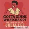 Gotta Gimme Whatcha Got - The Sassy Swing of Julia Lee