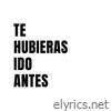 Te Hubieras Ido Antes - Single