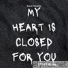 My Heart Is Closed For You - Single