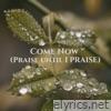 Come Now (Praise until I PRAISE) - Single