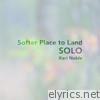 Softer Place to Land - Solo
