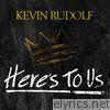 Kevin Rudolf - Here's to Us - Single