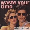 Waste Your Time - Single