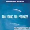 Too Young for Promises (Max Maschina Extended Re-Edit) - Single