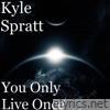 Kyle Spratt - You Only Live Once