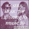 La Sera - Music for Listening to Music To