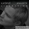 Latent Anxiety - Liberation