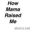 How Mama Raised Me - Single