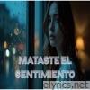 Mataste El Sentimiento - Single