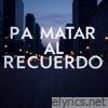 PA MATAR AL RECUERDO - Single