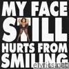 MY FACE STILL HURTS FROM SMILING