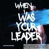 When I Was Your Leader - Single