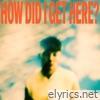 How Did I Get Here? (Digital Deluxe Edition)