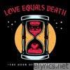Love Equals Death - The Hour of Resurrection