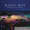 Magic Man - Before the Waves