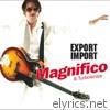 Magnifico - Export Import