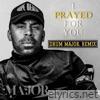 I Prayed For You (Drum MAJOR. Remix) - Single