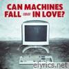 CAN MACHINES FALL IN LOVE?