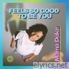 Feels So Good To Be You - Single