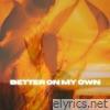 BETTER ON MY OWN - Single