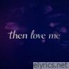 Then Love Me - Single
