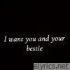 I want you and your bestie - Single