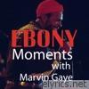 Ebony Moments with Marvin Gaye (Live)