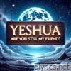 Yeshua Are You Still My Friend - Single