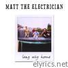 Matt The Electrician - Long Way Home