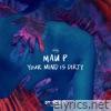 Mau P - Your Mind Is Dirty - Single